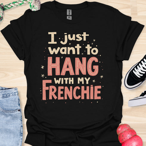 I just want to hang with my frenchie - V5 - Fancy T-Shirt